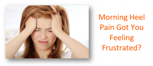 Morning Heel Pain Got You Feeling Frustrated?