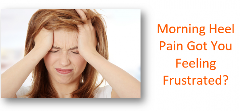 Morning Heel Pain Got You Feeling Frustrated?